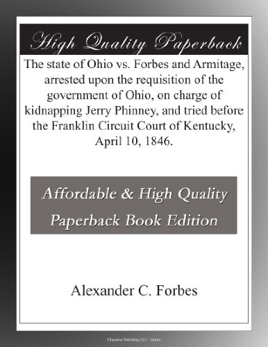 The state of Ohio vs. Forbes and Armitage, arrested upon the requisition of the government of Ohio, on charge of kidnapping Jerry Phinney, and tried ... Circuit Court of Kentucky, April 10, 1846.