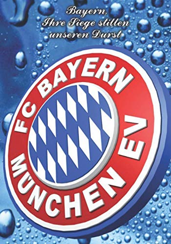 Bayern , Ihre Siege stillen unseren Durst: Bayern München I Fußball-Notizbuch