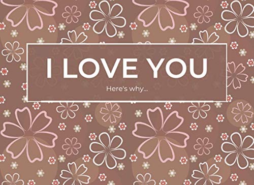 I Love You Here's Why: Blank Book With Prompts To Fill In (Over 50 Prompts) - The Reasons What I Love About You - Funny Valentine's Day Gift For Her, Him