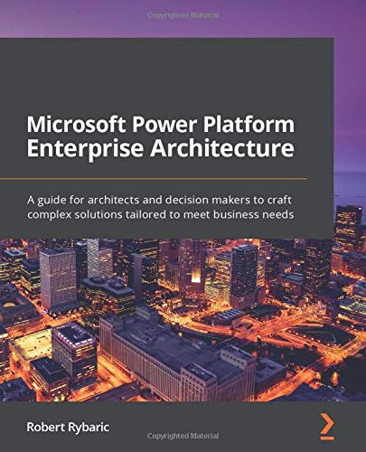 Microsoft Power Platform Enterprise Architecture: A guide for architects and decision makers to craft complex solutions tailored to meet business needs