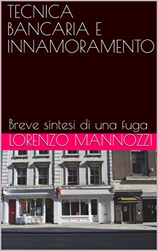 TECNICA BANCARIA E INNAMORAMENTO: Breve sintesi di una fuga (Italian Edition)