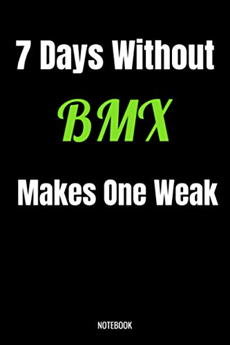 7 Days Without BMX Makes One Weak Notebook: BMX Gifts for Women, Men, Teens, Girls and Kids, Funny Quote blank Lined 104 Pages Journal, Birthday Gift for BMX, Cute Gift Ideas, BMX Gift and Notebook