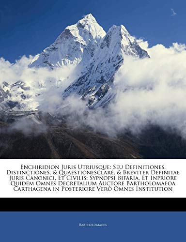 Enchiridion Juris Utriusque: Seu Definitiones, Distinctiones, & Quaestionesclaré, & Breviter Definitae Juris Canonici, Et Civilis: Sypnopsi Bifaria, ... Carthagena in Posteriore Vero Omnes Instit...