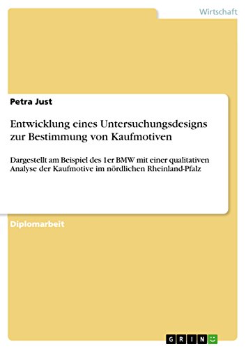 Entwicklung eines Untersuchungsdesigns zur Bestimmung von Kaufmotiven: Dargestellt am Beispiel des 1er BMW mit einer qualitativen Analyse der Kaufmotive im nördlichen Rheinland-Pfalz (German Edition)