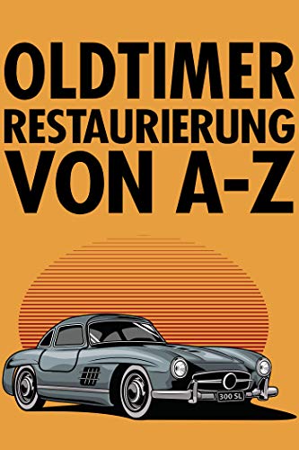 Oldtimer Restaurierung von A-Z (German Edition)