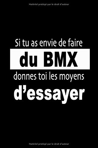 Si tu as envie de faire de l'BMX, donnes toi les moyens d’essayer: carnet, Bloc Notes ligné, journal, Cahier, citation de motivation, pour activité ... 120 Pages avec Format : 15.24 x 22.86 cm