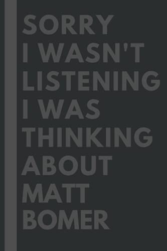 Sorry I wasn't listening I was thinking about Matt Bomer: Lined Journal Notebook Birthday Gift for Matt Bomer Lovers: (Composition Book Journal) (6x 9 inches)