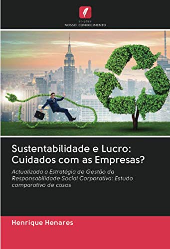 Sustentabilidade e Lucro: Cuidados com as Empresas?: Actualizada a Estratégia de Gestão da Responsabilidade Social Corporativa: Estudo comparativo de casos