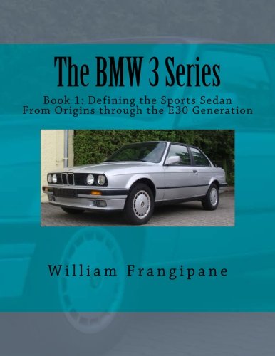 The BMW 3 Series Book 1: Defining the Sports Sedan: From Origins through the E30 Generation