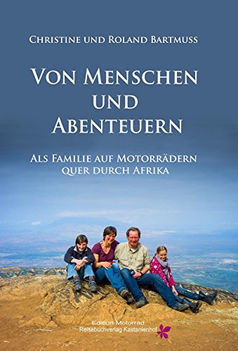 Von Menschen und Abenteuern: Als Familie auf Motorrädern quer durch Afrika (German Edition)