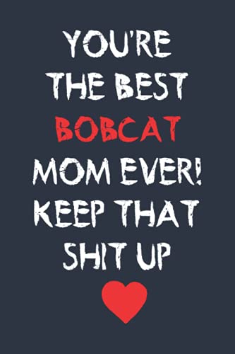 You're The Best Bobcat Mom Ever! Keep That Shit Up: Notebook Birthday Gift for Bobcat Lovers Women, Lined Journal, Moms Bobcat Funny Notebook, Journal, Gift For Mother's Day