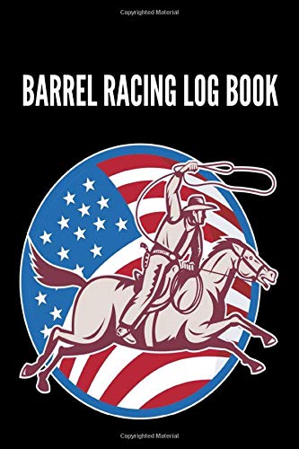 Barrel Racing Logbook: Barrel Racer Notebook, Journal Perfect for Tracking Results, Earnings, Placings, Times... Barrel Racer Tracker, Horse Lovers Log Book (Barrel Racing training books)