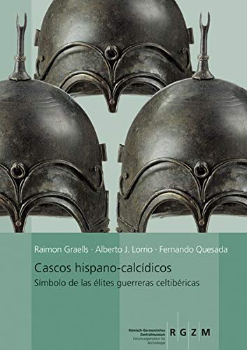 Cascos hispano-calcídicos: Símbolo de las élites guerrarars celtibéricas: 46 (Kataloge Vor- Und Fruhgeschichtlicher Altertumer)