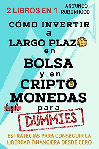 CÓMO INVERTIR A LARGO PLAZO EN BOLSA Y EN CRIPTOMONEDAS PARA DUMMIES: Estrategias para conseguir la libertad financiera desde cero 2 LIBROS EN 1