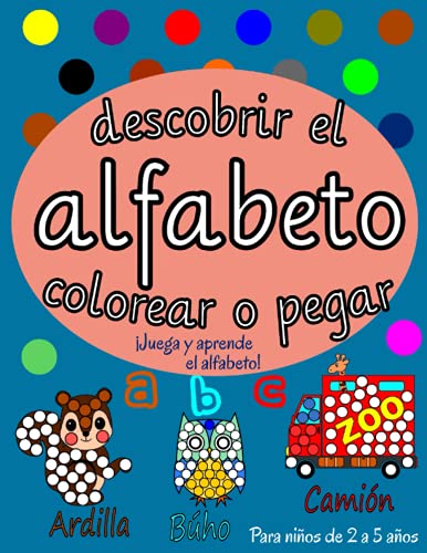 Descubrir el Alfabeto Colorear o Pegar: Aprender el alfabeto coloreando un libro lleno de animales, objetos y vehículos colocando un marcador de ... colores | Adecuado para niños de 2 a 5 años.