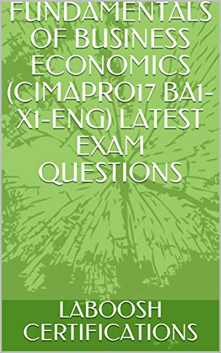 FUNDAMENTALS OF BUSINESS ECONOMICS (CIMAPRO17 BA1-X1-ENG) LATEST EXAM QUESTIONS (English Edition)