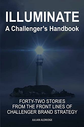 ILLUMINATE. A Challenger's Handbook: FORTY TWO STORIES FROM THE FRONT LINES OF CHALLENGER BRAND STRATEGY (English Edition)