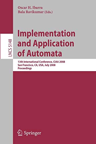 Implementation and Applications of Automata: 13th International Conference, CIAA 2008, San Francisco, California, USA, July 21-24, 2008, Proceedings: 5148 (Lecture Notes in Computer Science)