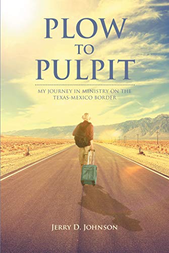 Plow To Pulpit: MY JOURNEY IN MINISTRY ON THE TEXAS-MEXICO BORDER (English Edition)