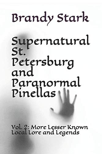 Supernatural St. Petersburg & Paranormal Pinellas Volume 2: Lesser Known Local Lore and Legends (Supernatural St. Petersburg and Paranormal Pinellas)