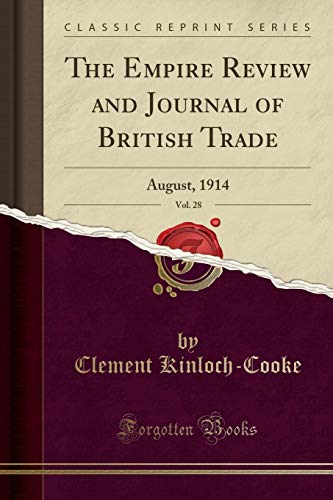 The Empire Review and Journal of British Trade, Vol. 28: August, 1914 (Classic Reprint)