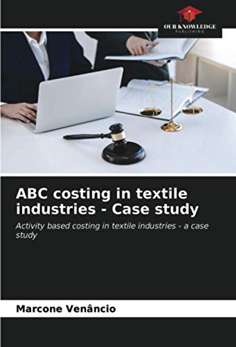 ABC costing in textile industries - Case study: Activity based costing in textile industries - a case study