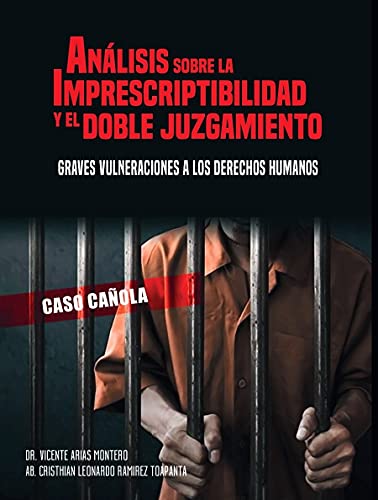 ANÁLISIS SOBRE LA IMPRESCRIPTIBILIDAD Y EL DOBLE JUZGAMIENTO GRAVES VULNERACIONES A LOS DERECHOS HUMANOS "CASO CAÑOLA"