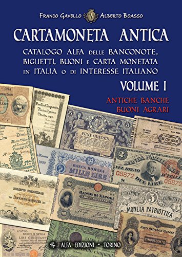 Cartamoneta antica. Catalogo Alfa delle banconote, biglietti, buoni e carta monetata in Italia o di interesse italiano. Antiche banche, buoni agrari (Vol. 1)