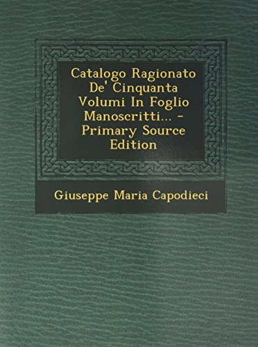 Catalogo Ragionato De' Cinquanta Volumi In Foglio Manoscritti...