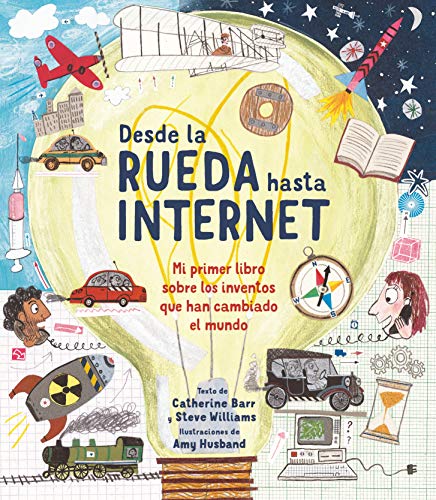 Desde la rueda hasta internet: Mi primer libro sobre los inventos que han cambiado el mundo (A trave´s del tiempo)