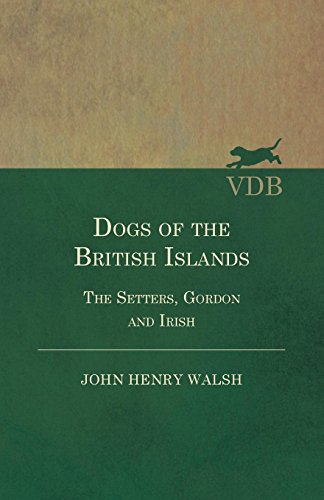 Dogs of the British Islands - The Setters, Gordon and Irish (English Edition)