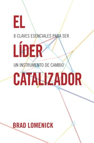 El líder catalizador: 8 claves esenciales para ser un instrumento de cambio