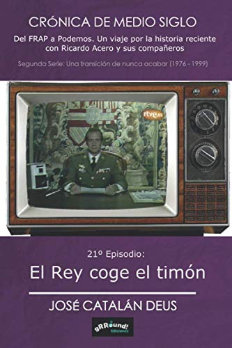El Rey coge el timón: 21º Episodio de 'Crónica de medio siglo: del FRAP a Podemos, un viaje por la historia reciente con Ricardo Acero y sus compañeros'