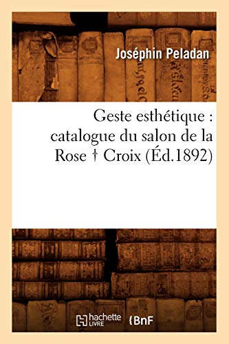 Geste esthétique : catalogue du salon de la Rose ? Croix, (Éd.1892) (Arts)