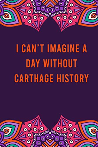 I can't imagine a day without carthage history: funny notebook for women men, cute journal for writing, appreciation birthday christmas gift for carthage history lovers