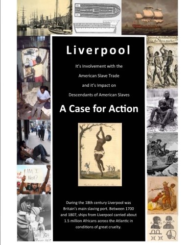 Liverpool's Involvement with American Slave Trade and Its Impact on Descendants: A Case for Action (Liverpool - 'Capital of the Slave Trade?)