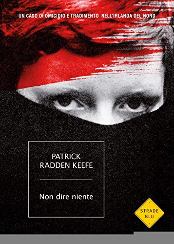 Non dire niente. Un caso di omicidio e tradimento nell'Irlanda del Nord (Strade blu. Non Fiction)