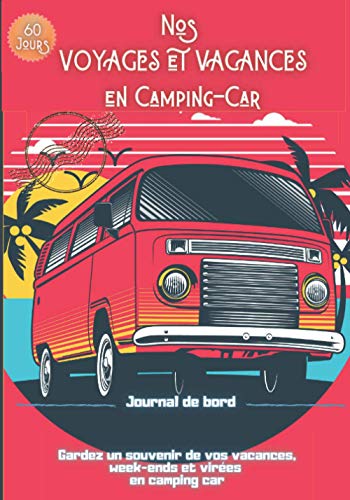 Nos voyages et vacances en camping-car: Journal de bord de voyage en camping car | carnet préformaté à remplir | 60 jours de voyages | Idéal pour ... entre amis | dim 17.78 x 25.4 cm (7 x 10 po)