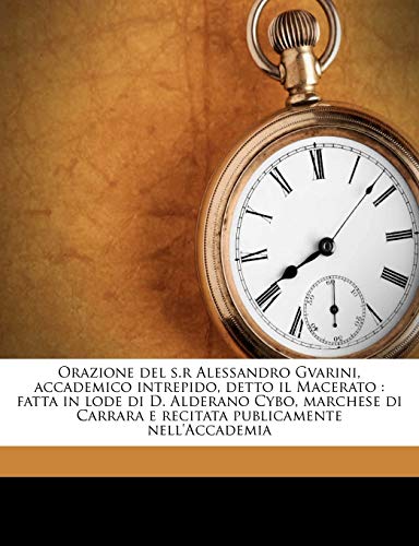 Orazione del s.r Alessandro Gvarini, accademico intrepido, detto il Macerato: fatta in lode di D. Alderano Cybo, marchese di Carrara e recitata publicamente nell'Accademia