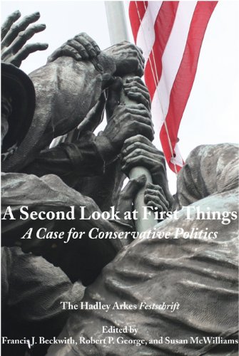 Second Look at First Things: Case for Conservative Politics: The Hadley Arkes Festschrift