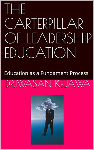 THE CARTERPILLAR OF LEADERSHIP EDUCATION: Education as a Fundament Process (English Edition)