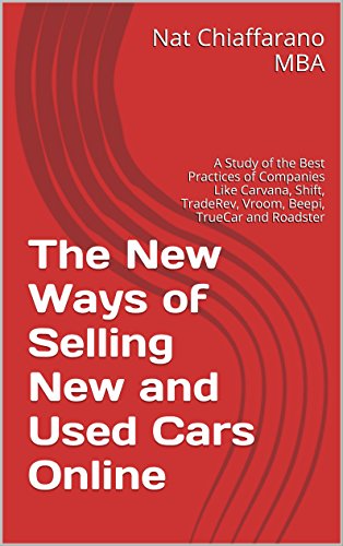 The New Ways of Selling New and Used Cars Online: A Study of the Best Practices of Companies Like Carvana, Shift, TradeRev, Vroom, Beepi, TrueCar and Roadster (English Edition)