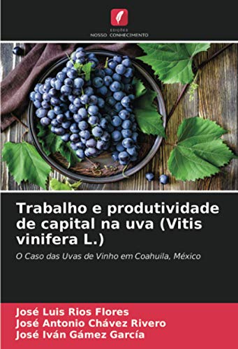 Trabalho e produtividade de capital na uva (Vitis vinifera L.): O Caso das Uvas de Vinho em Coahuila, México