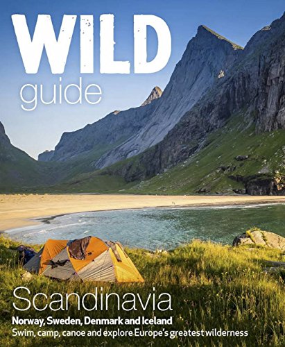 Wild Guide Scandinavia (Norway, Sweden, Iceland and Denmark): Volume 3: Swim, Camp, Canoe and Explore Europe's Greatest Wilderness [Idioma Inglés] ... and Explore Europe's Greatest Wilderness)