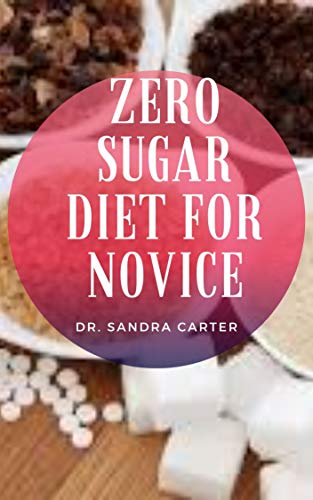 Zero Sugar Diet For Novice : Reducing the amount of sugar in the diet can help a person reduce their risk of these health conditions. (English Edition)