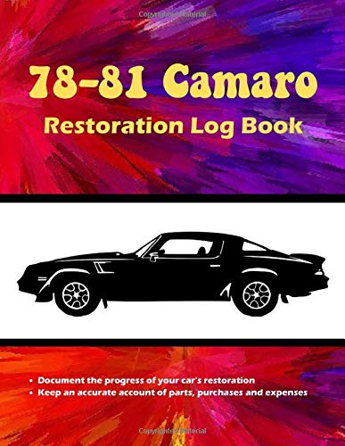 78-81 Camaro Restoration Log Book: Journal the details of your restoration PLUS back section for listing parts purchases and other expenses. A MUST HAVE item for your Camaro restoration project!