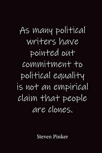 As many political writers have pointed out commitment to political equality is not an empirical claim that people are clones.: Steven Pinker - Place for writing thoughts