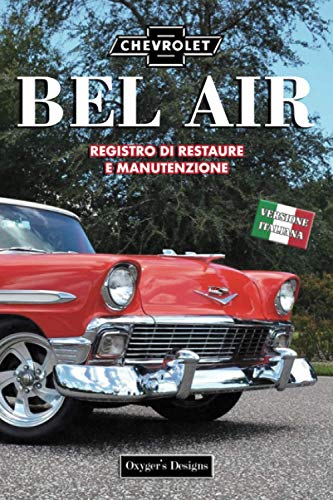 CHEVROLET BEL AIR: REGISTRO DI RESTAURE E MANUTENZIONE (Edizioni italiane)