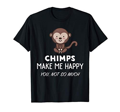 Chimps Make Me Happy - Funny Chimpanzee Camiseta
