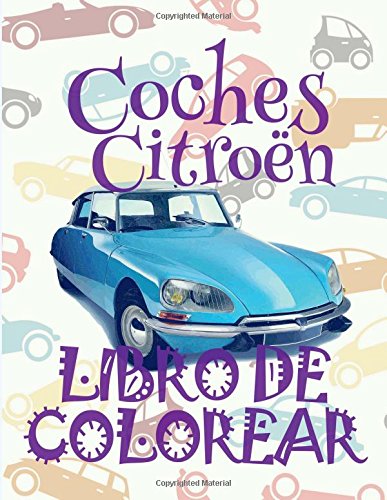 ✌ Coches Citroen ✎ Libro de Colorear Carros Colorear Niños 5 Años ✍ Libro de Colorear Niños: ✌ Cars Citroen ~ Boys Coloring ... Volume 1 (Libro de Colorear Coches Citroen)